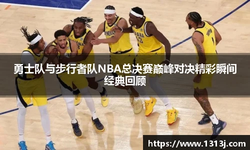 勇士队与步行者队NBA总决赛巅峰对决精彩瞬间经典回顾