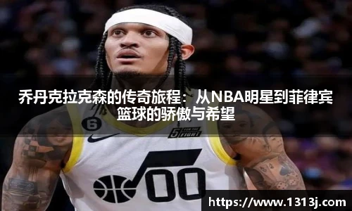 乔丹克拉克森的传奇旅程：从NBA明星到菲律宾篮球的骄傲与希望
