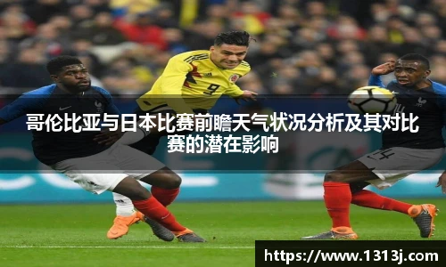 哥伦比亚与日本比赛前瞻天气状况分析及其对比赛的潜在影响